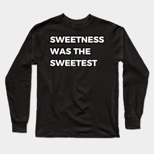 sweetness was the sweetest Long Sleeve T-Shirt